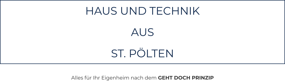 HAUS UND TECHNIK   AUS   ST. PÖLTEN  Alles für Ihr Eigenheim nach dem GEHT DOCH PRINZIP